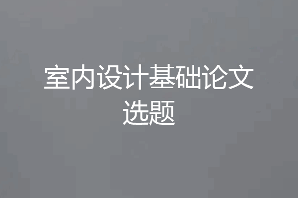 室内设计基础论文选题