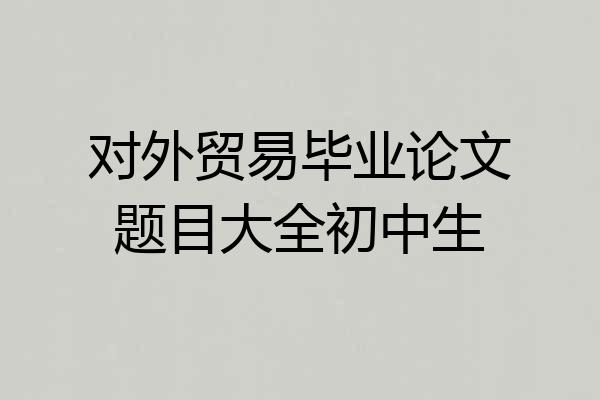 对外贸易毕业论文题目大全初中生