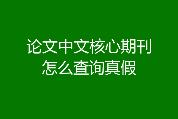 论文中文核心期刊怎么查询真假