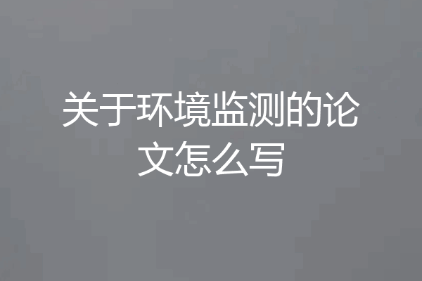 关于环境监测的论文怎么写