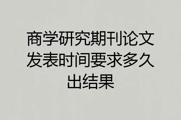 商学研究期刊论文发表时间要求多久出结果