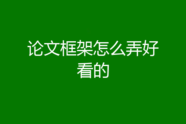 论文框架怎么弄好看的