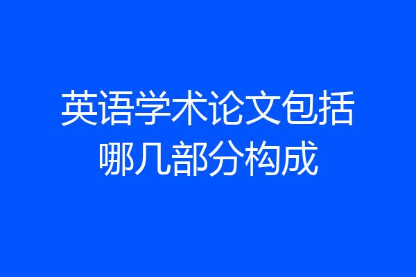 英语学术论文包括哪几部分构成