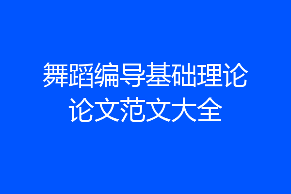 舞蹈编导基础理论论文范文大全