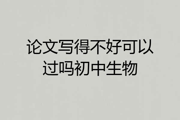 论文写得不好可以过吗初中生物