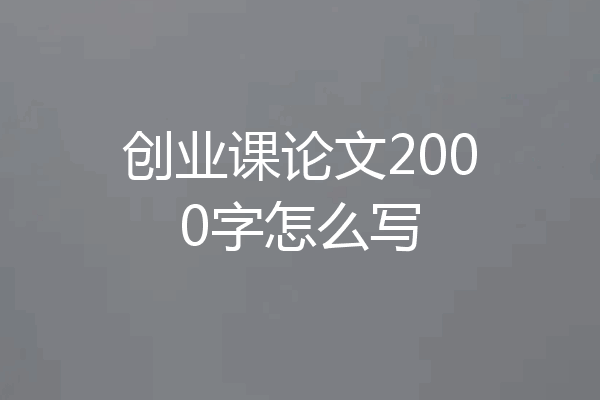 创业课论文2000字怎么写
