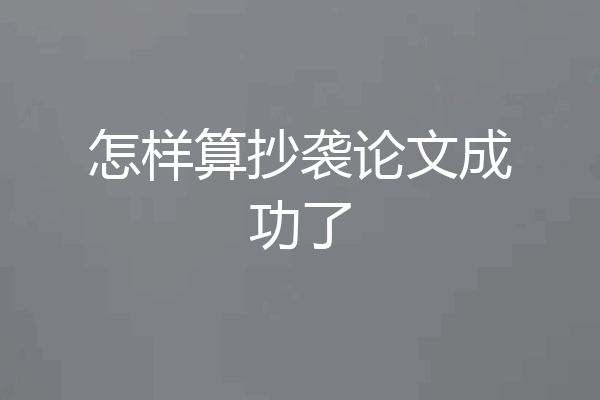 怎样算抄袭论文成功了
