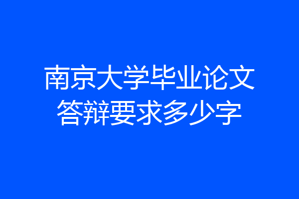 南京大学毕业论文答辩要求多少字