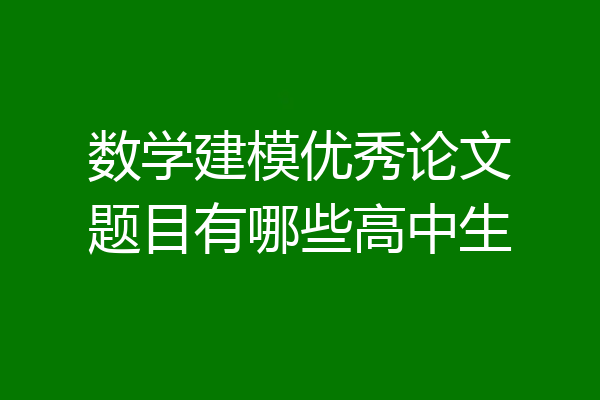数学建模优秀论文题目有哪些高中生
