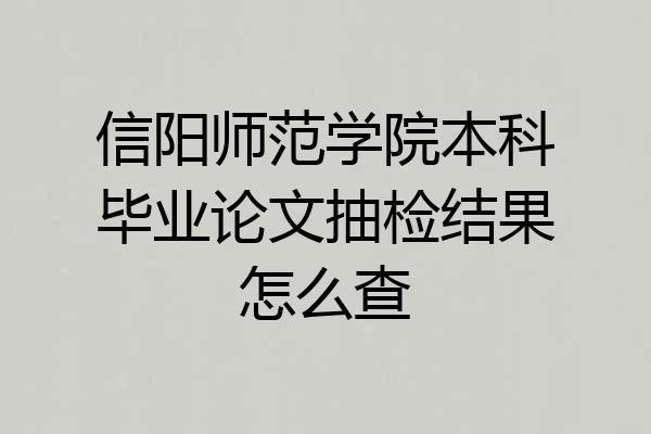 信阳师范学院本科毕业论文抽检结果怎么查