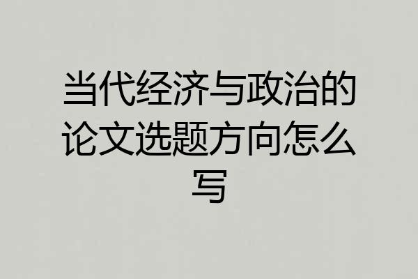 当代经济与政治的论文选题方向怎么写