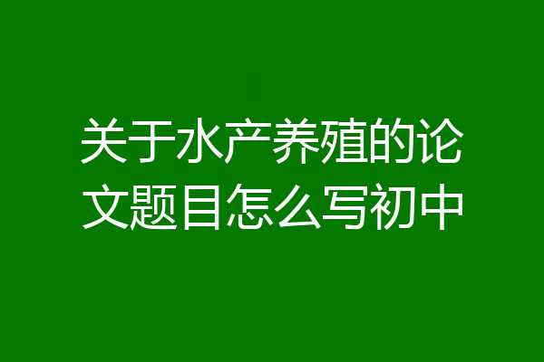 关于水产养殖的论文题目怎么写初中