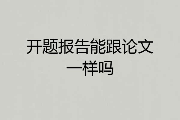 开题报告能跟论文一样吗