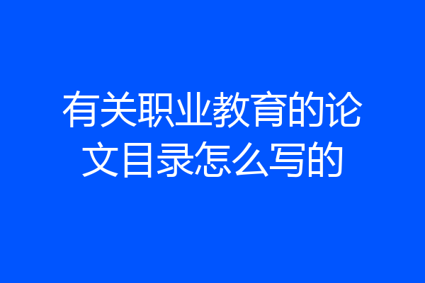 有关职业教育的论文目录怎么写的