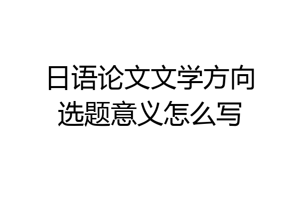 日语论文文学方向选题意义怎么写