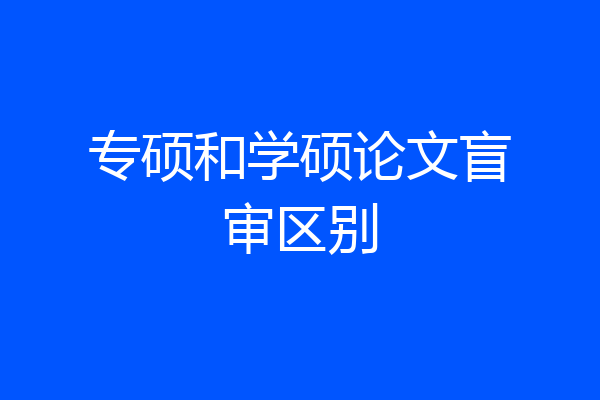 专硕和学硕论文盲审区别