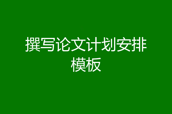 撰写论文计划安排模板