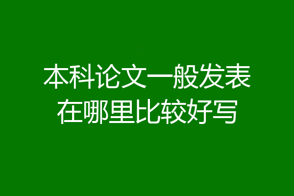 本科论文一般发表在哪里比较好写