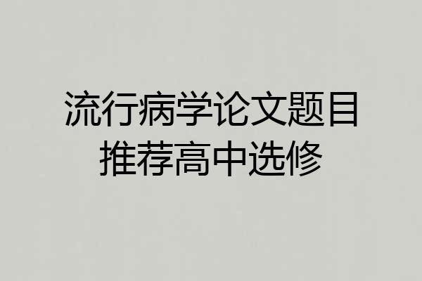 流行病学论文题目推荐高中选修