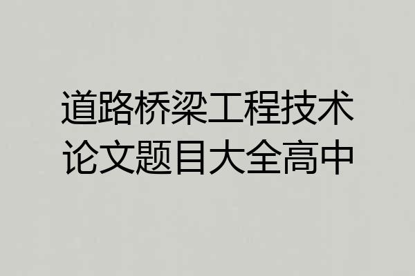 道路桥梁工程技术论文题目大全高中