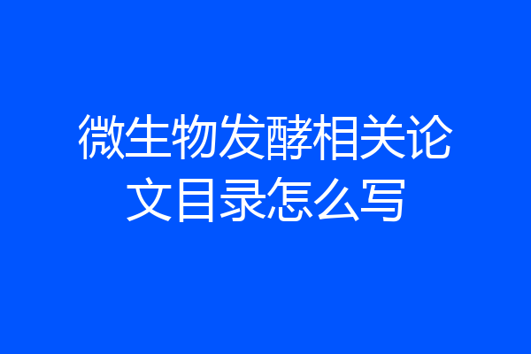 微生物发酵相关论文目录怎么写