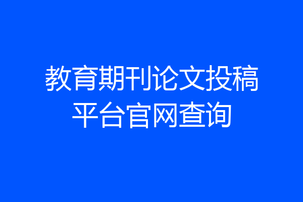 教育期刊论文投稿平台官网查询