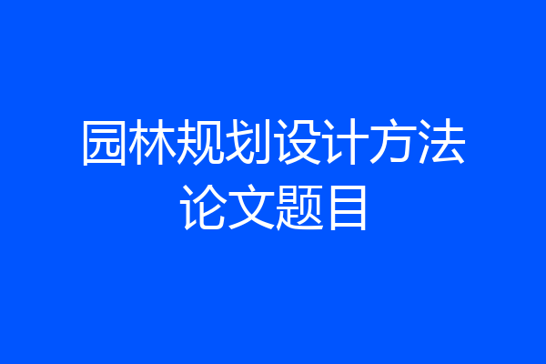 园林规划设计方法论文题目