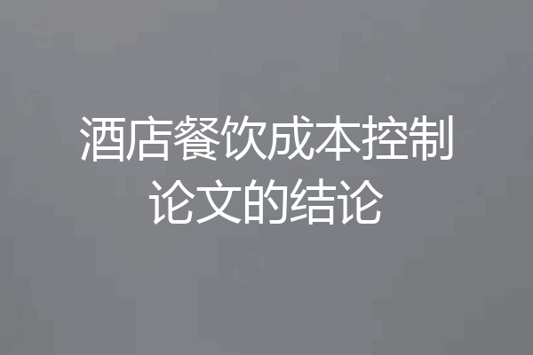 酒店餐饮成本控制论文的结论