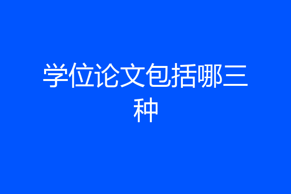 学位论文包括哪三种