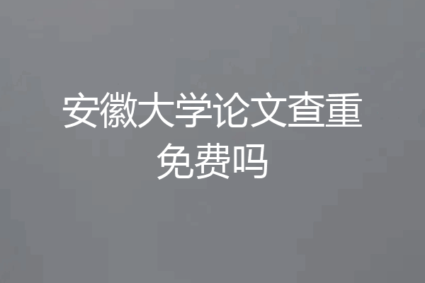 安徽大学论文查重免费吗