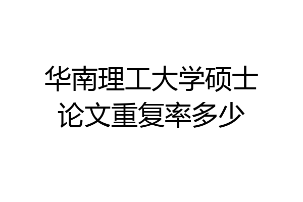 华南理工大学硕士论文重复率多少