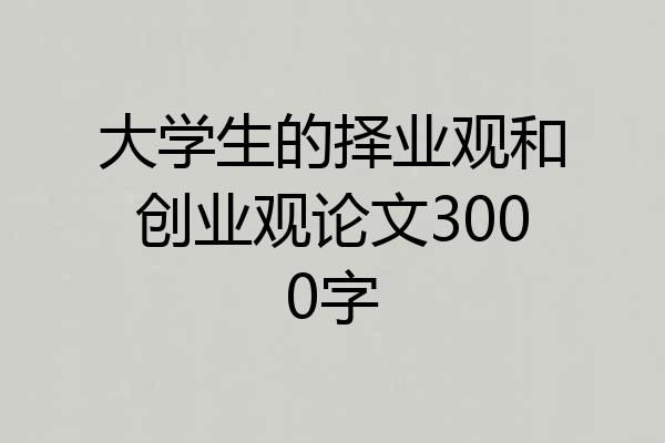 大学生的择业观和创业观论文3000字