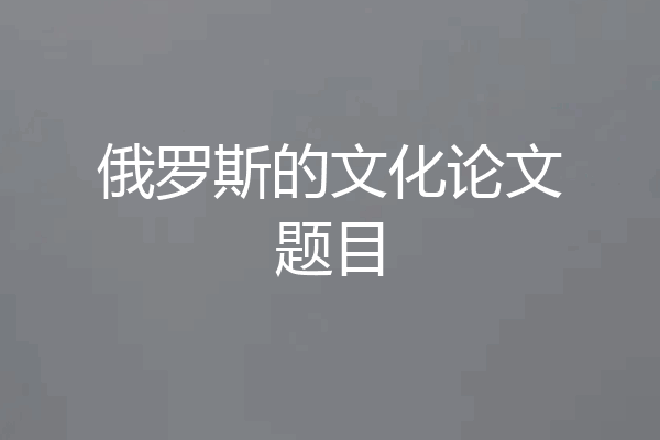 俄罗斯的文化论文题目