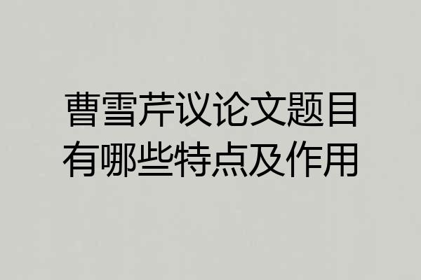 曹雪芹议论文题目有哪些特点及作用