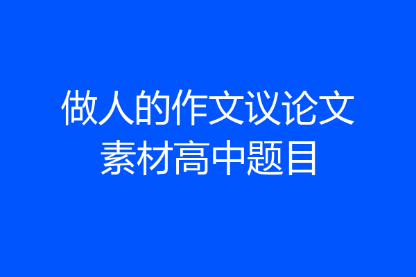 做人的作文议论文素材高中题目