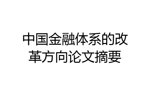中国金融体系的改革方向论文摘要