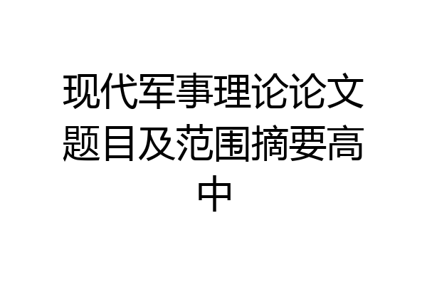 现代军事理论论文题目及范围摘要高中