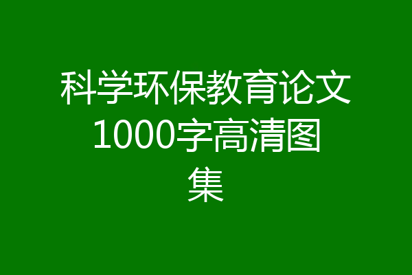 科学环保教育论文1000字高清图集