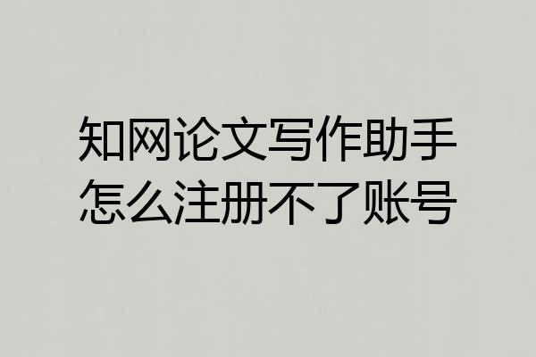 知网论文写作助手怎么注册不了账号