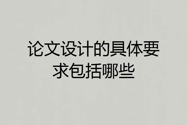 论文设计的具体要求包括哪些
