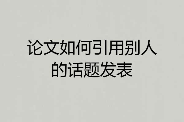 论文如何引用别人的话题发表