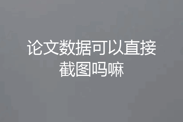 论文数据可以直接截图吗嘛