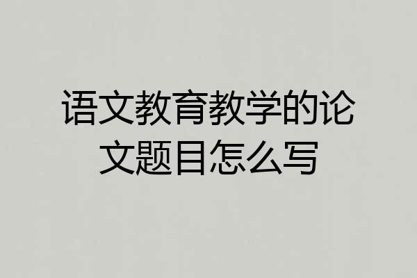 语文教育教学的论文题目怎么写