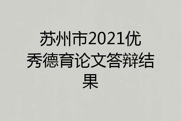 苏州市2021优秀德育论文答辩结果