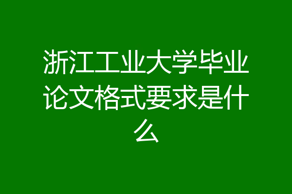 浙江工业大学毕业论文格式要求是什么