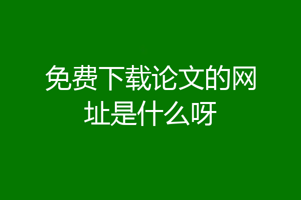 免费下载论文的网址是什么呀
