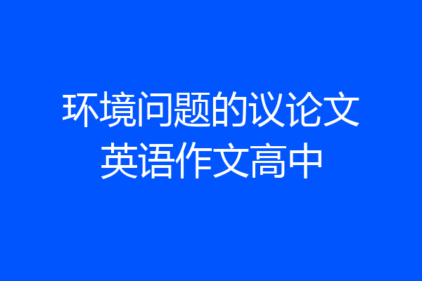 环境问题的议论文英语作文高中