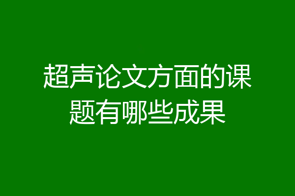 超声论文方面的课题有哪些成果