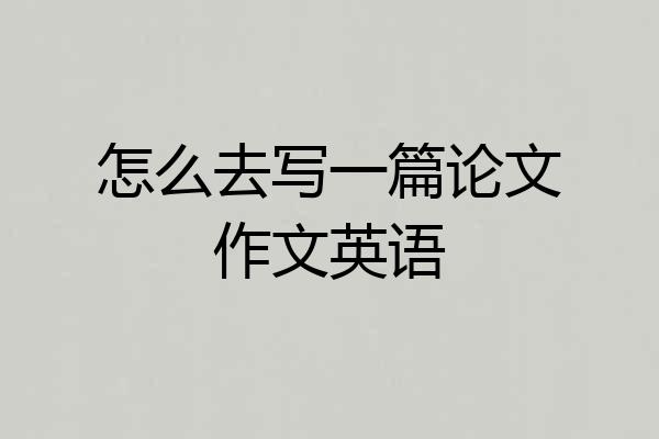 怎么去写一篇论文作文英语