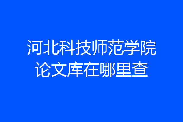 河北科技师范学院论文库在哪里查